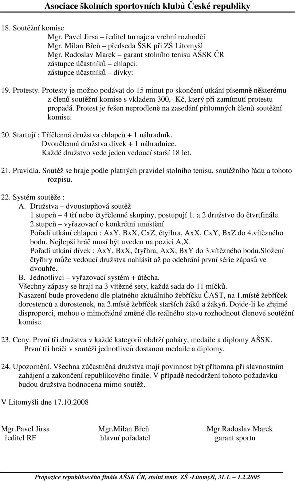 Protesty je možno podávat do 15 minut po skončení utkání písemně některému z členů soutěžní komise s vkladem 300,- Kč, který při zamítnutí protestu propadá.