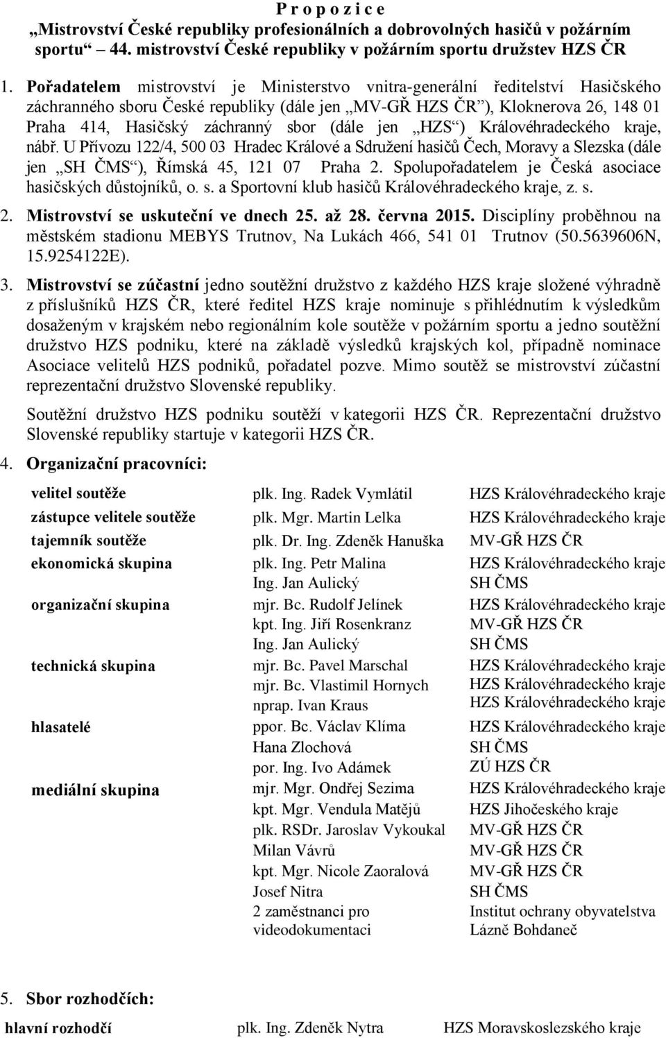 HZS ) Královéhradeckého kraje, nábř. U Přívozu 122/4, 500 03 Hradec Králové a Sdruţení hasičů Čech, Moravy a Slezska (dále jen ), Římská 45, 121 07 Praha 2.