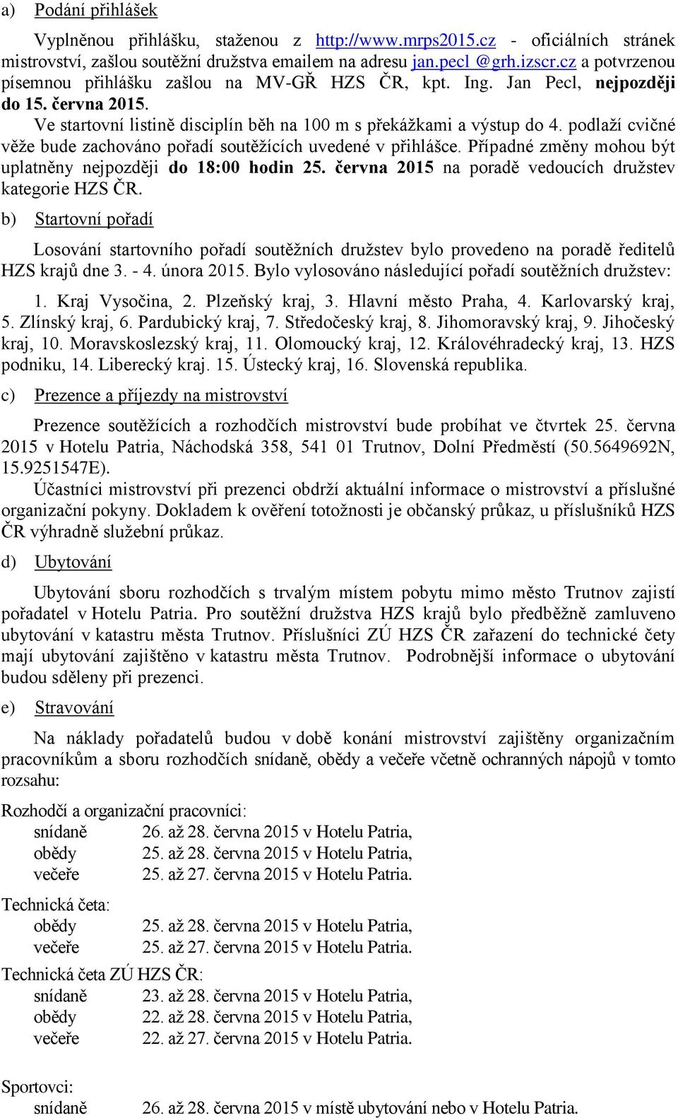 podlaţí cvičné věţe bude zachováno pořadí soutěţících uvedené v přihlášce. Případné změny mohou být uplatněny nejpozději do 18:00 hodin 25. června 2015 na poradě vedoucích druţstev kategorie.