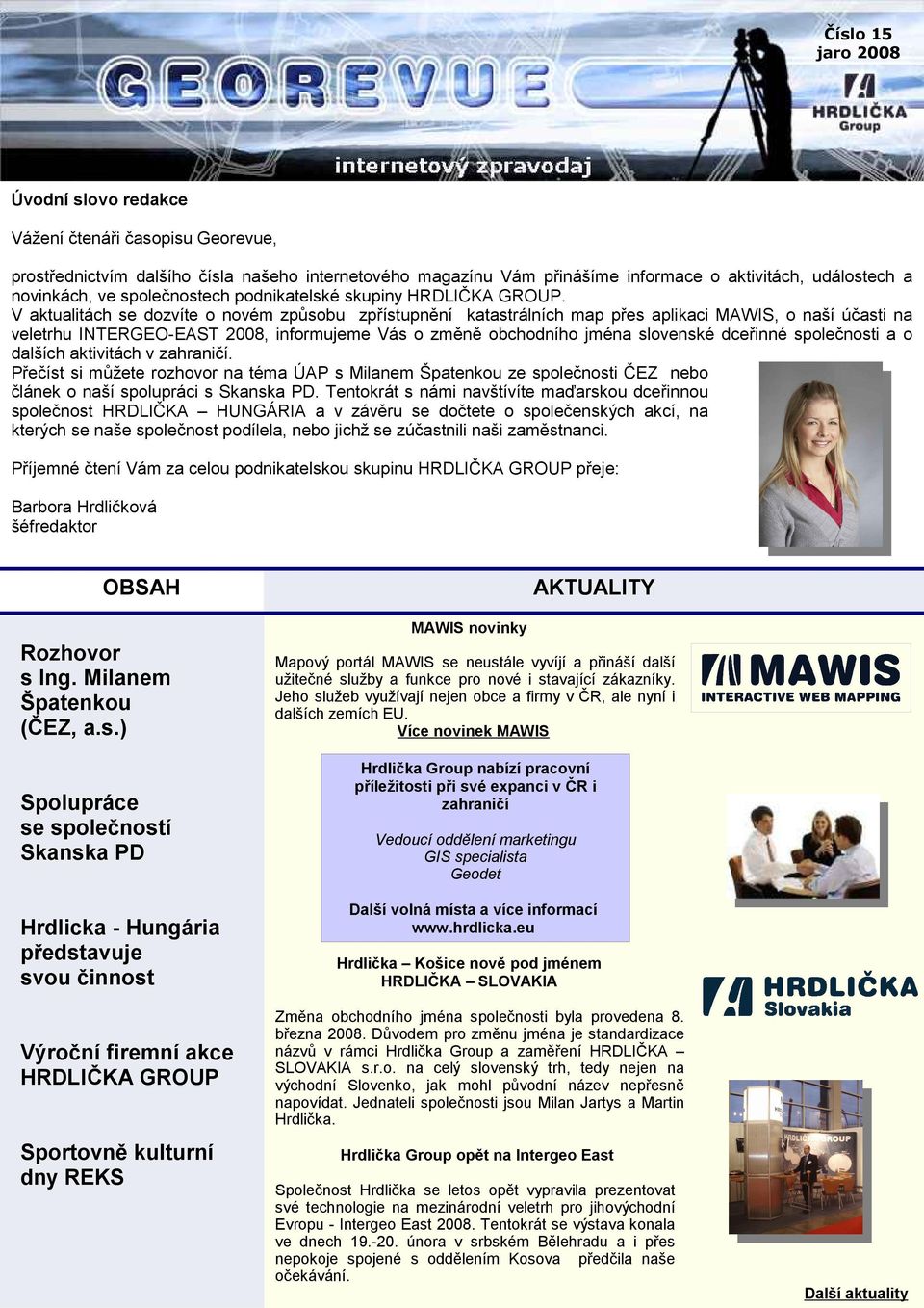 V aktualitách se dozvíte o novém způsobu zpřístupnění katastrálních map přes aplikaci MAWIS, o naší účasti na veletrhu INTERGEO-EAST 2008, informujeme Vás o změně obchodního jména slovenské dceřinné