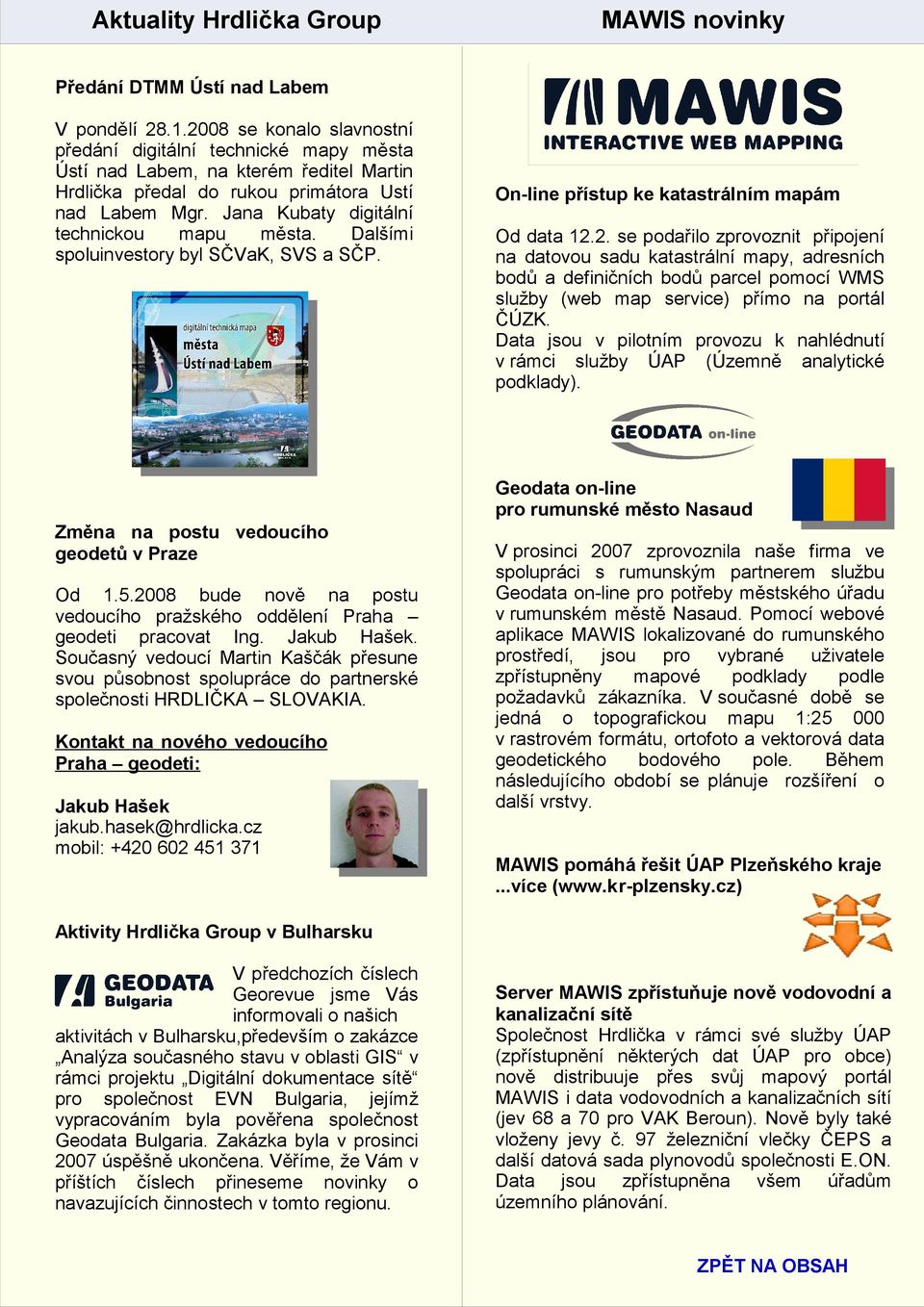 Jana Kubaty digitální technickou mapu města. Dalšími spoluinvestory byl SČVaK, SVS a SČP. On-line přístup ke katastrálním mapám Od data 12.