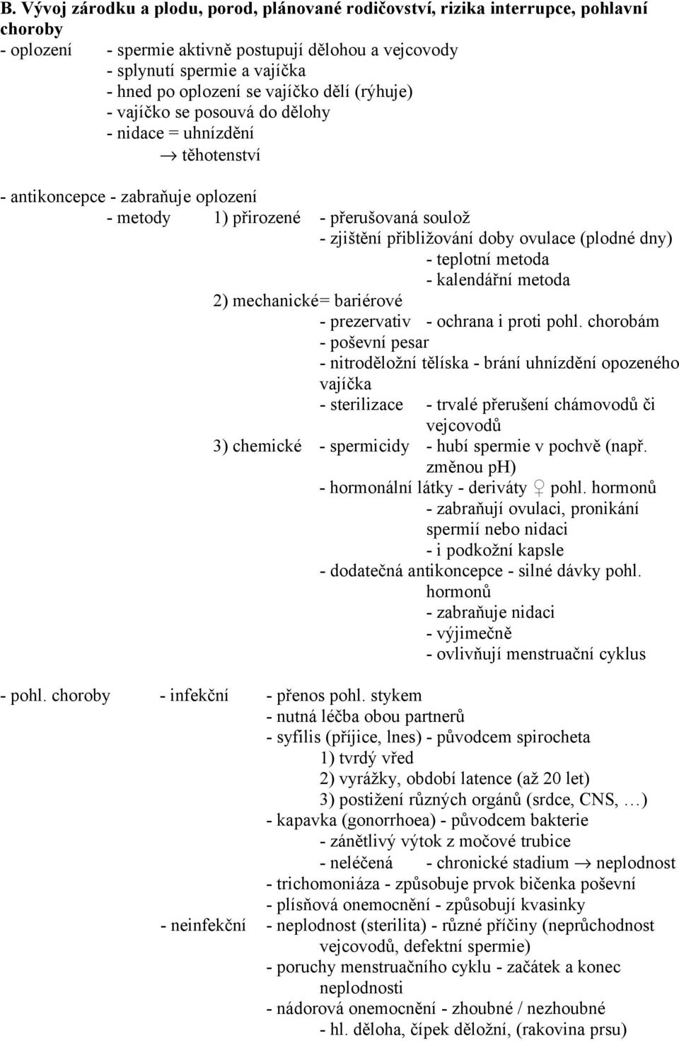 ovulace (plodné dny) - teplotní metoda - kalendářní metoda 2) mechanické= bariérové - prezervativ - ochrana i proti pohl.