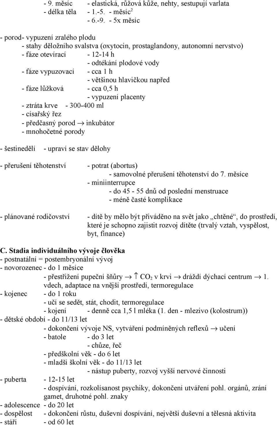 většinou hlavičkou napřed - fáze lůžková - cca 0,5 h - vypuzení placenty - ztráta krve - 300-400 ml - císařský řez - předčasný porod inkubátor - mnohočetné porody - šestinedělí - upraví se stav