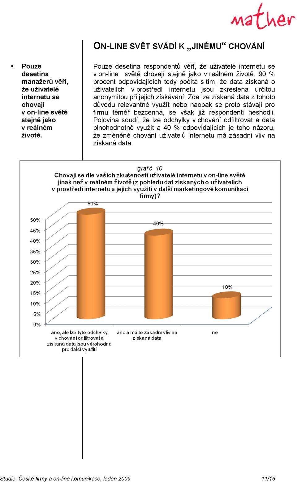 90 % procent odpovídajících tedy počítá s tím, že data získaná o uživatelích v prostředí internetu jsou zkreslena určitou anonymitou při jejich získávání.