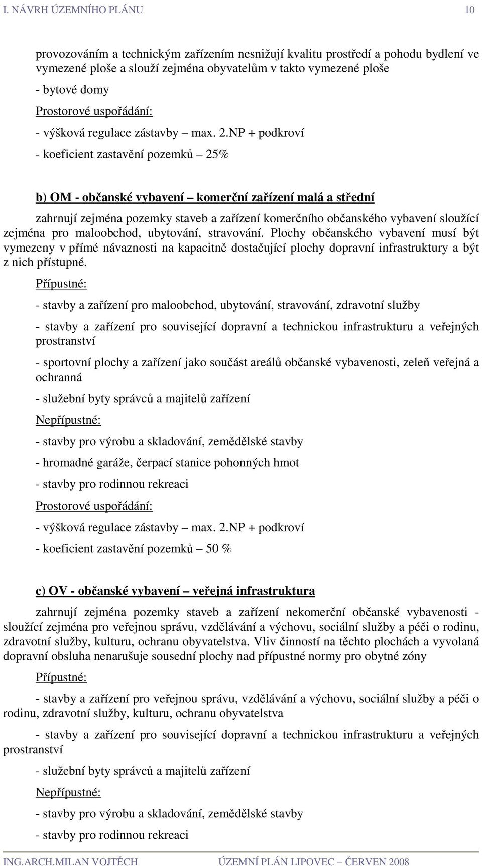 NP + podkroví - koeficient zastavění pozemků 25% b) OM - občanské vybavení komerční zařízení malá a střední zahrnují zejména pozemky staveb a zařízení komerčního občanského vybavení sloužící zejména