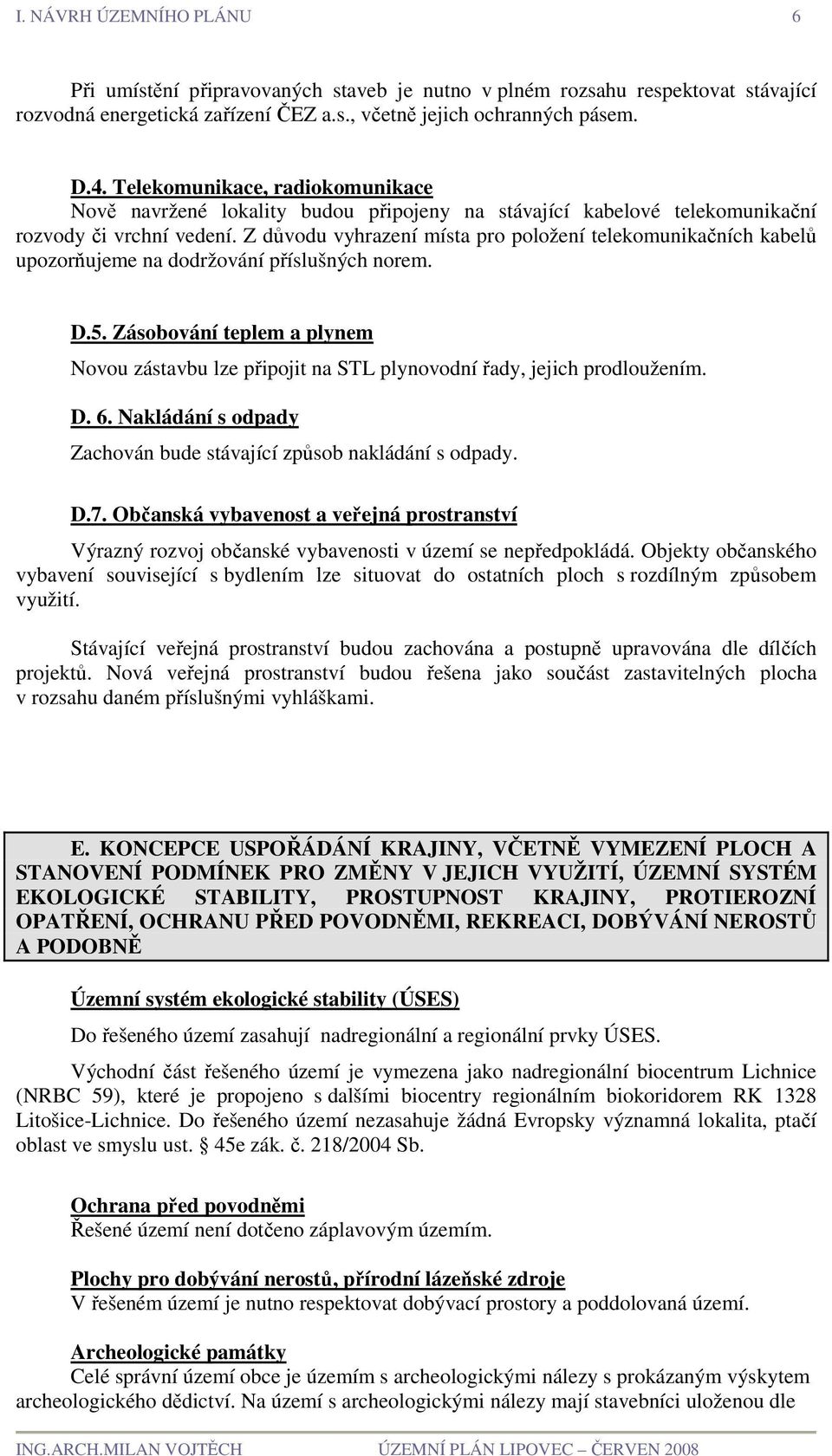 Z důvodu vyhrazení místa pro položení telekomunikačních kabelů upozorňujeme na dodržování příslušných norem. D.5.