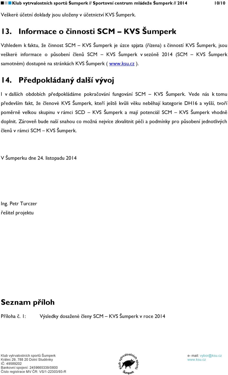 (SCM KVS Šumperk samotném) dostupné na stránkách KVS Šumperk ( ). 14. Předpokládaný další vývoj I v dalších obdobích předpokládáme pokračování fungování SCM KVS Šumperk.