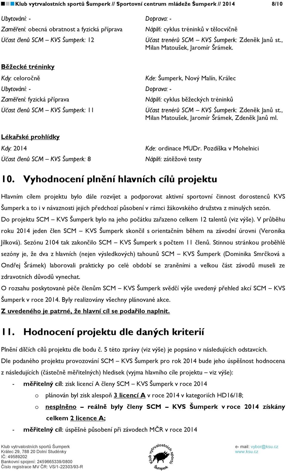 Běžecké tréninky Kdy: celoročně Ubytování: - Doprava: - Zaměření: fyzická příprava Účast členů SCM KVS Šumperk: 11 Kde: Šumperk, Nový Malín, Králec Náplň: cyklus běžeckých tréninků Účast trenérů SCM