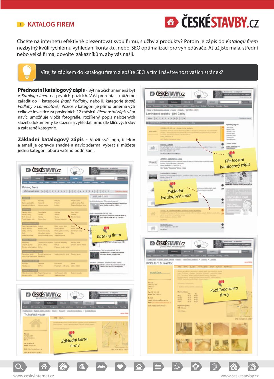 Víte, že zápisem do katalogu firem zlepšíte SEO a tím i návštevnost vašich stránek? Přednostní katalogový zápis - Být na očích znamená být v Katalogu firem na prvních pozicích.