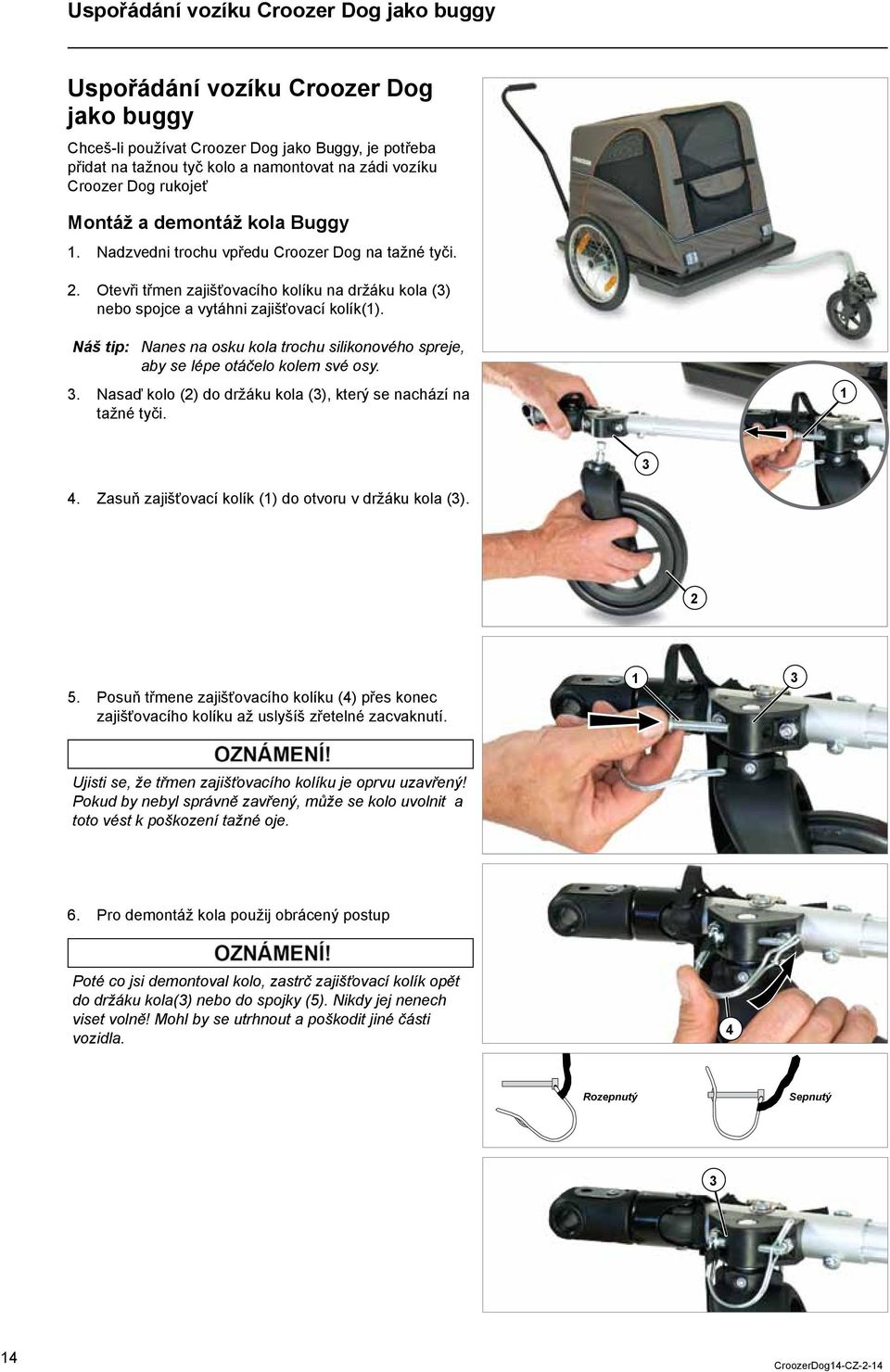 Náš tip: Nanes na osku kola trochu silikonového spreje, aby se lépe otáčelo kolem své osy.. Nasaď kolo () do držáku kola (), který se nachází na tažné tyči. 4.