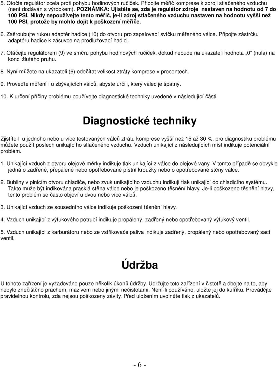 Nikdy nepoužívejte tento měřič, je-li zdroj stlačeného vzduchu nastaven na hodnotu vyšší než 100 PSI, protože by mohlo dojít k poškození měřiče. 6.