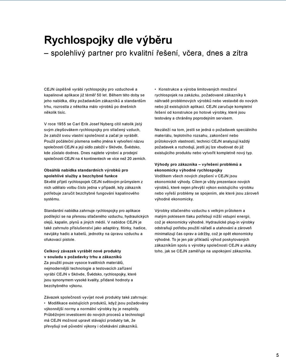 V roce 1955 se Carl Erik Josef Nyberg cítil natolik jistý svým zlepšovákem rychlospojky pro stlačený vzduch, že založil svou vlastní společnost a začal je vyrábět.