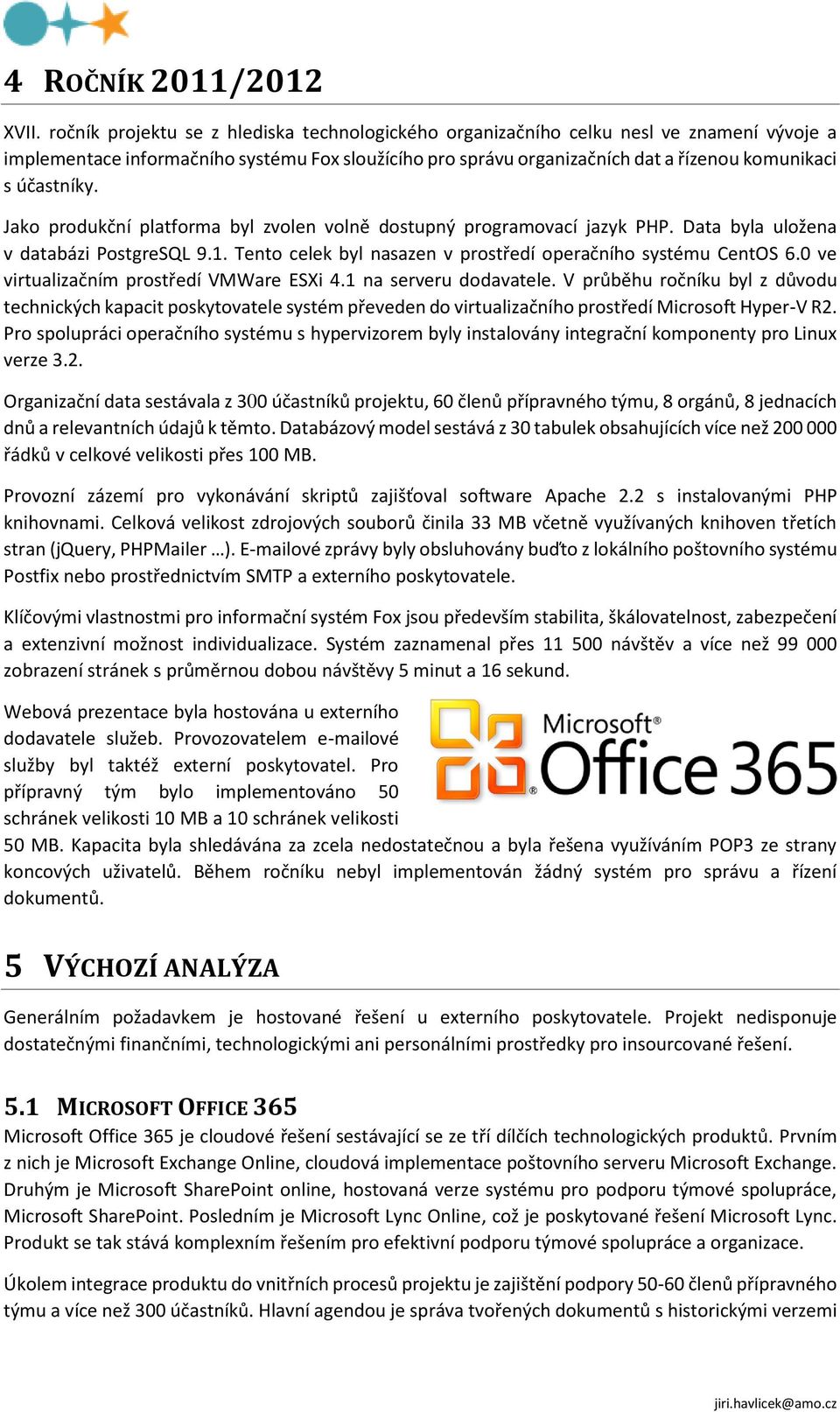 účastníky. Jako produkční platforma byl zvolen volně dostupný programovací jazyk PHP. Data byla uložena v databázi PostgreSQL 9.1. Tento celek byl nasazen v prostředí operačního systému CentOS 6.