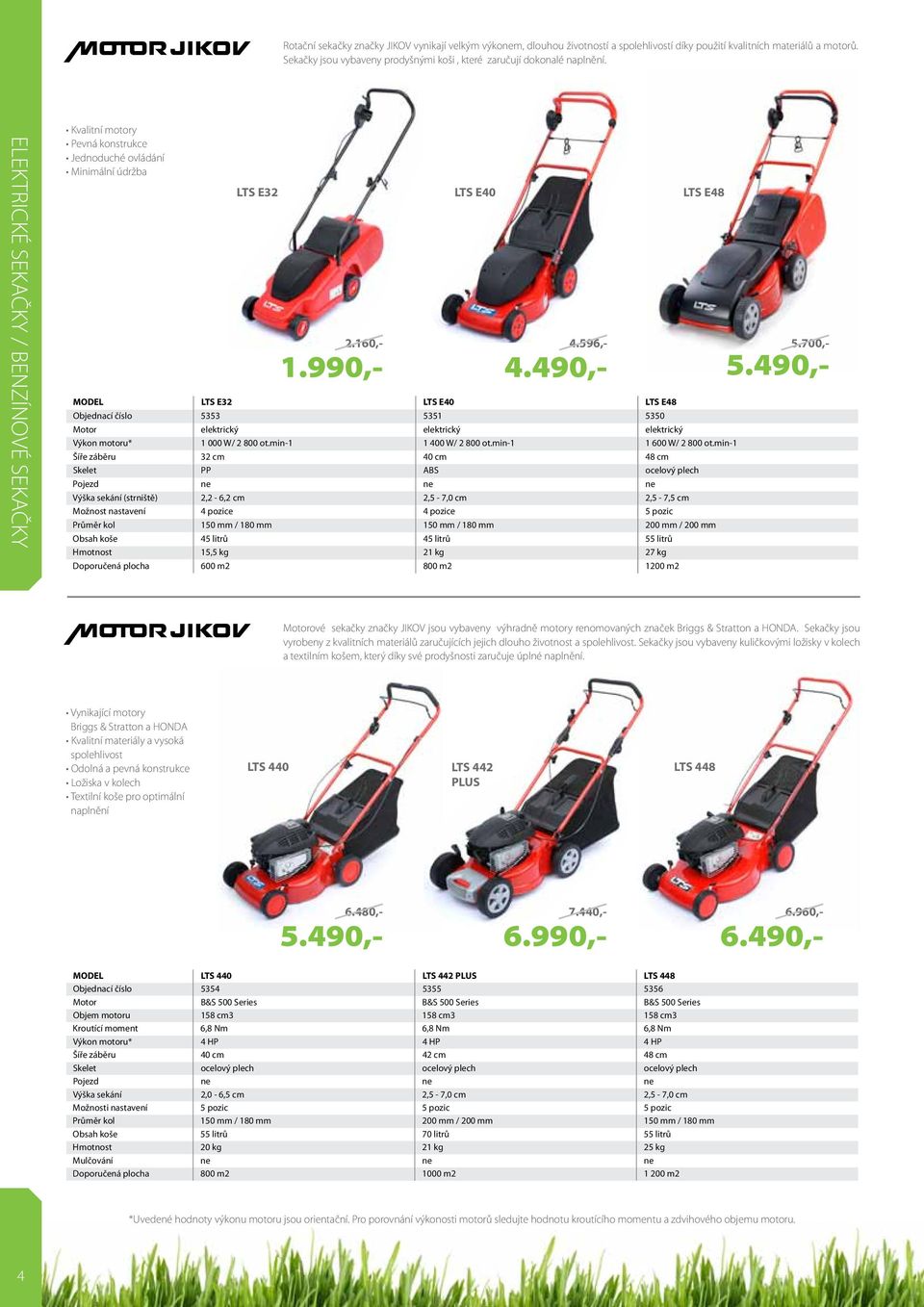 ELEKTRICKÉ SEKAČKY / BENZÍNOVÉ SEKAČKY Kvalitní motory Pevná konstrukce Jednoduché ovládání Minimální údržba LTS E32 LTS E40 LTS E48 MODEL LTS E32 LTS E40 LTS E48 Objednací číslo 5353 5351 5350 Motor