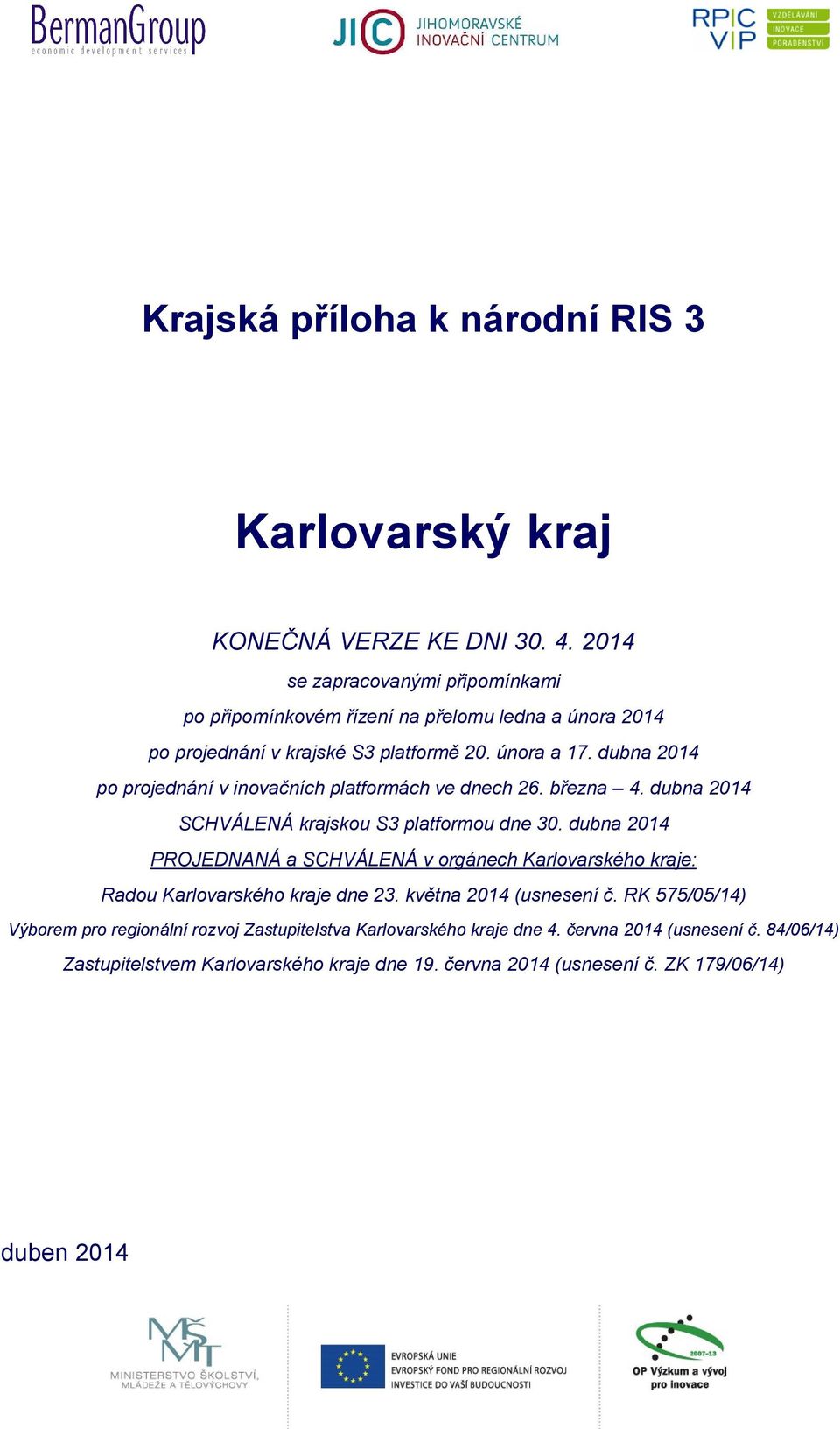 dubna 2014 po projednání v inovačních platformách ve dnech 26. března 4. dubna 2014 SCHVÁLENÁ krajskou S3 platformou dne 30.
