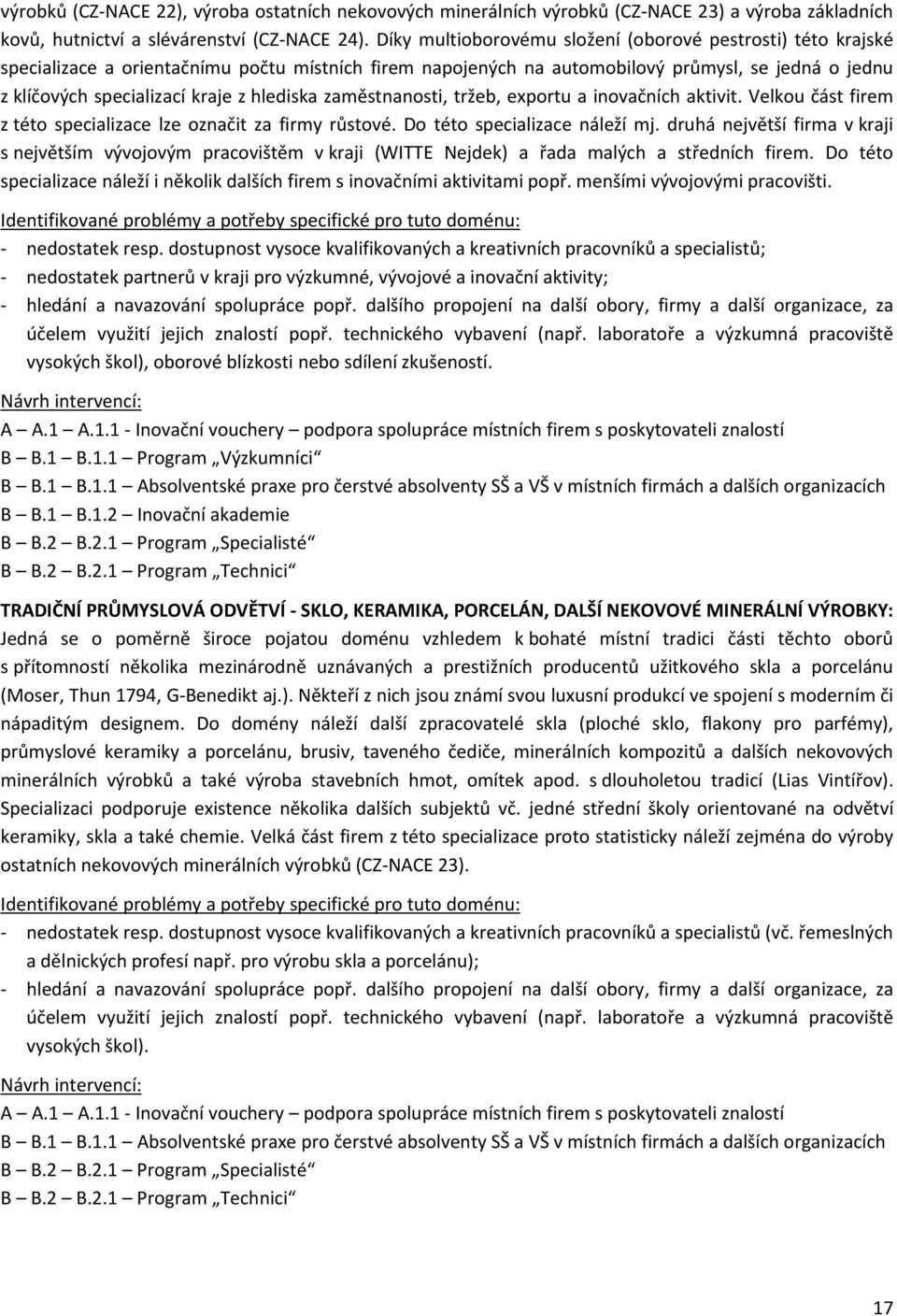 hlediska zaměstnanosti, tržeb, exportu a inovačních aktivit. Velkou část firem z této specializace lze označit za firmy růstové. Do této specializace náleží mj.