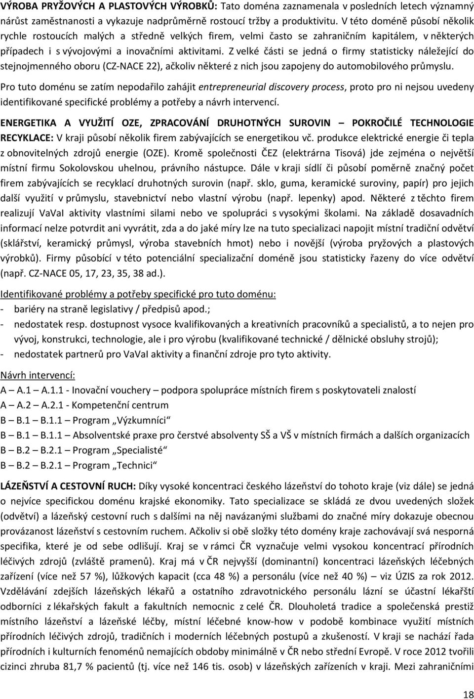 Z velké části se jedná o firmy statisticky náležející do stejnojmenného oboru (CZ-NACE 22), ačkoliv některé z nich jsou zapojeny do automobilového průmyslu.