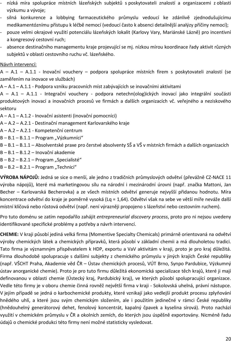 Mariánské Lázně) pro incentivní a kongresový cestovní ruch; - absence destinačního managementu kraje projevující se mj.