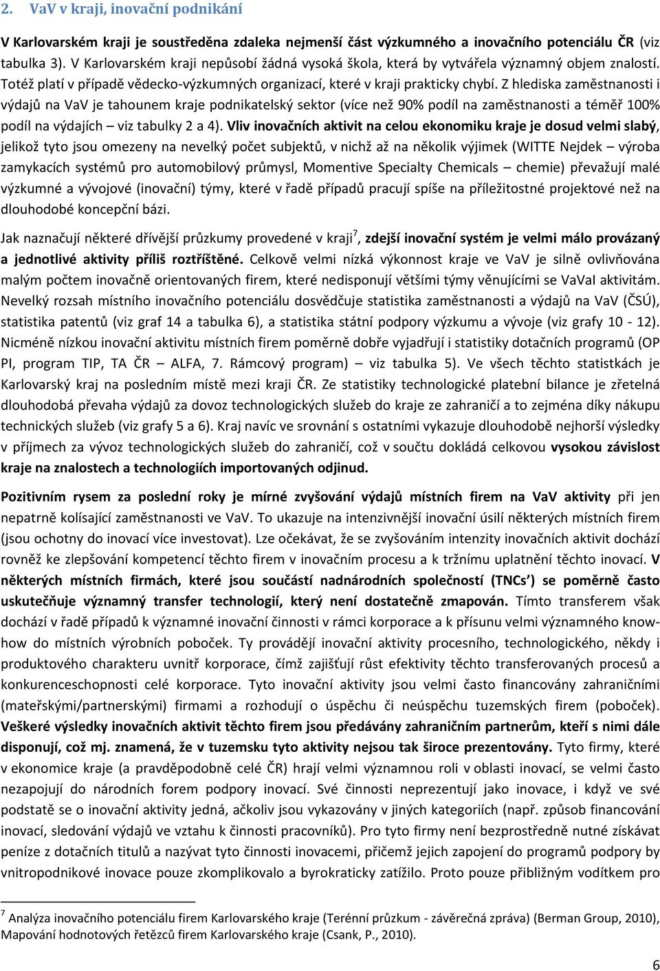 Z hlediska zaměstnanosti i výdajů na VaV je tahounem kraje podnikatelský sektor (více než 90% podíl na zaměstnanosti a téměř 100% podíl na výdajích viz tabulky 2 a 4).