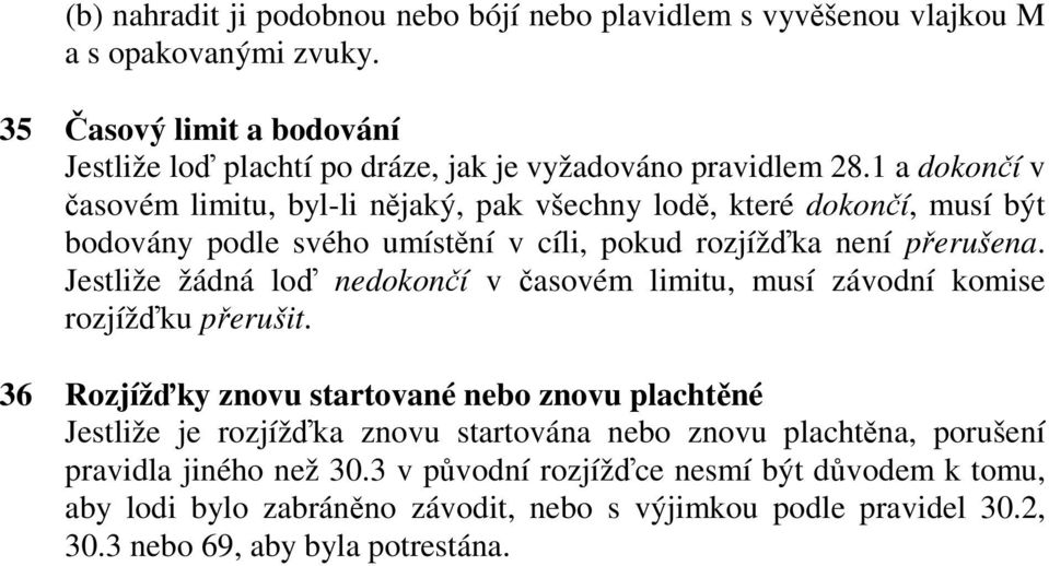 1 a dokončí v časovém limitu, byl-li nějaký, pak všechny lodě, které dokončí, musí být bodovány podle svého umístění v cíli, pokud rozjížďka není přerušena.