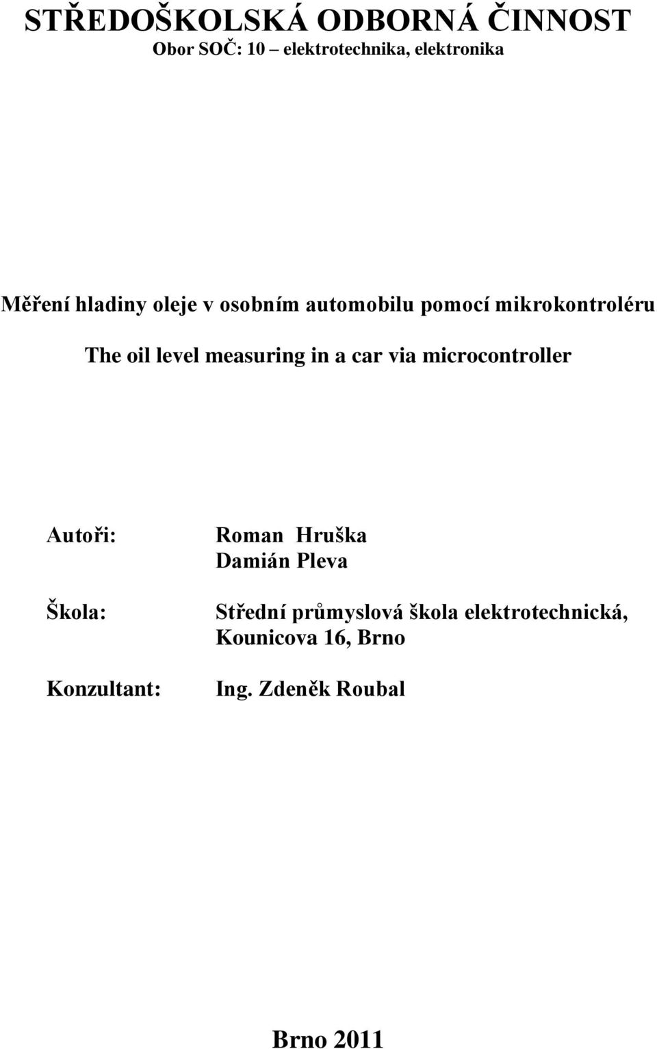 in a car via microcontroller Autoři: Škola: Konzultant: Roman Hruška Damián Pleva