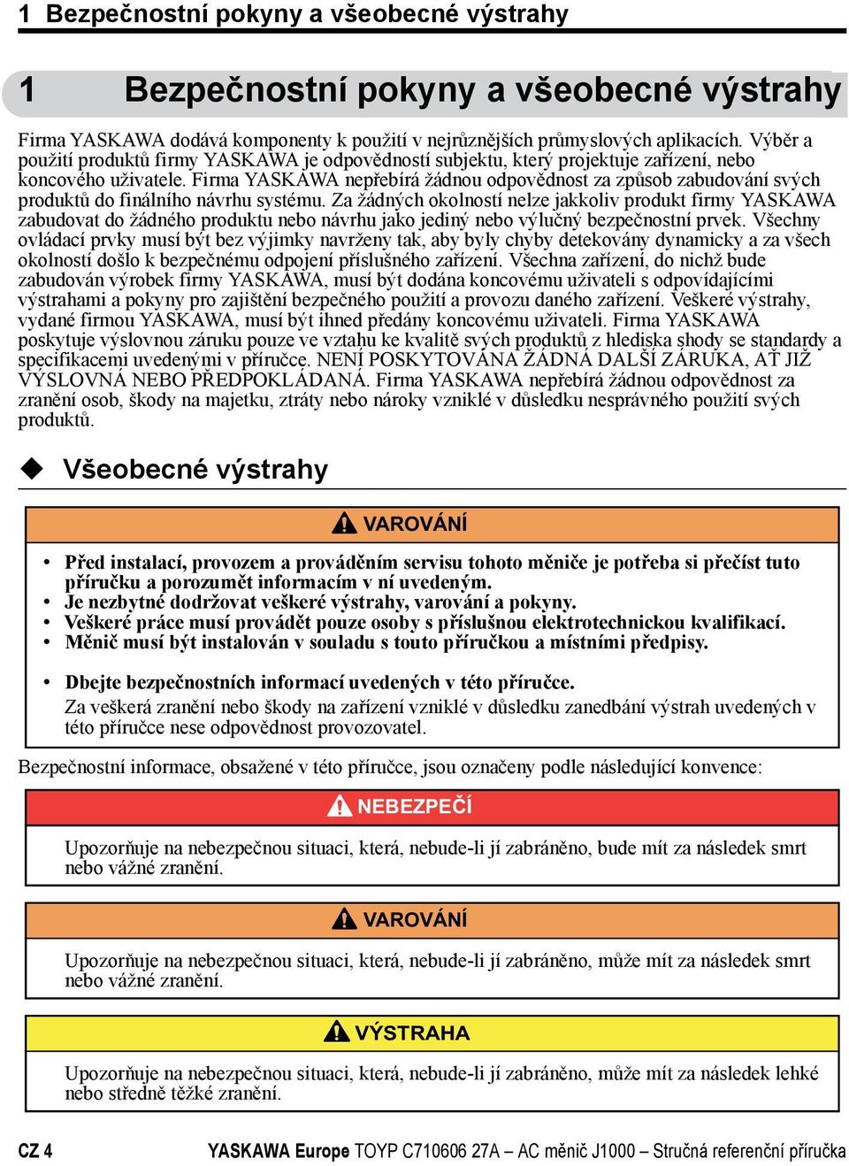 Firma YASKAWA nepřebírá žádnou odpovědnost za způsob zabudování svých produktů do finálního návrhu systému.