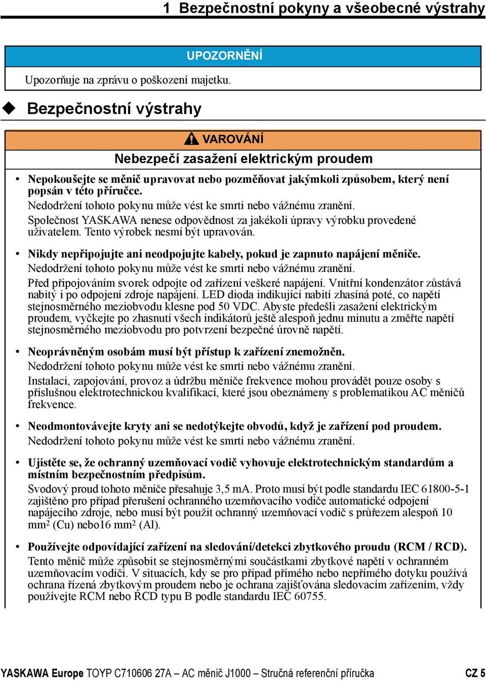 Nedodržení tohoto pokynu může vést ke smrti nebo vážnému zranění. Společnost YASKAWA nenese odpovědnost za jakékoli úpravy výrobku provedené uživatelem. Tento výrobek nesmí být upravován.