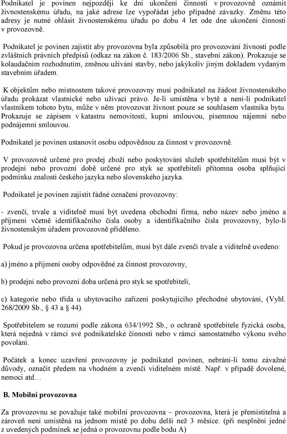 Podnikatel je povinen zajistit aby provozovna byla způsobilá pro provozování živnosti podle zvláštních právních předpisů (odkaz na zákon č. 183/2006 Sb., stavební zákon).