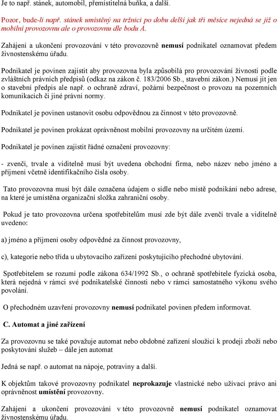 Zahájení a ukončení provozování v této provozovně nemusí podnikatel oznamovat předem živnostenskému úřadu.