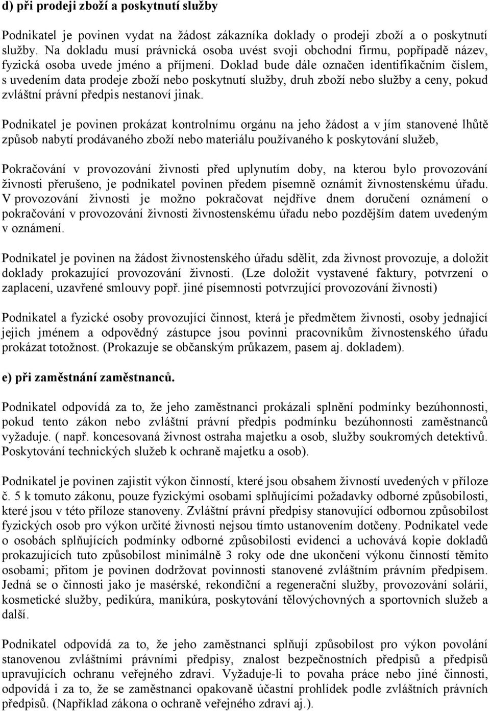 Doklad bude dále označen identifikačním číslem, s uvedením data prodeje zboží nebo poskytnutí služby, druh zboží nebo služby a ceny, pokud zvláštní právní předpis nestanoví jinak.