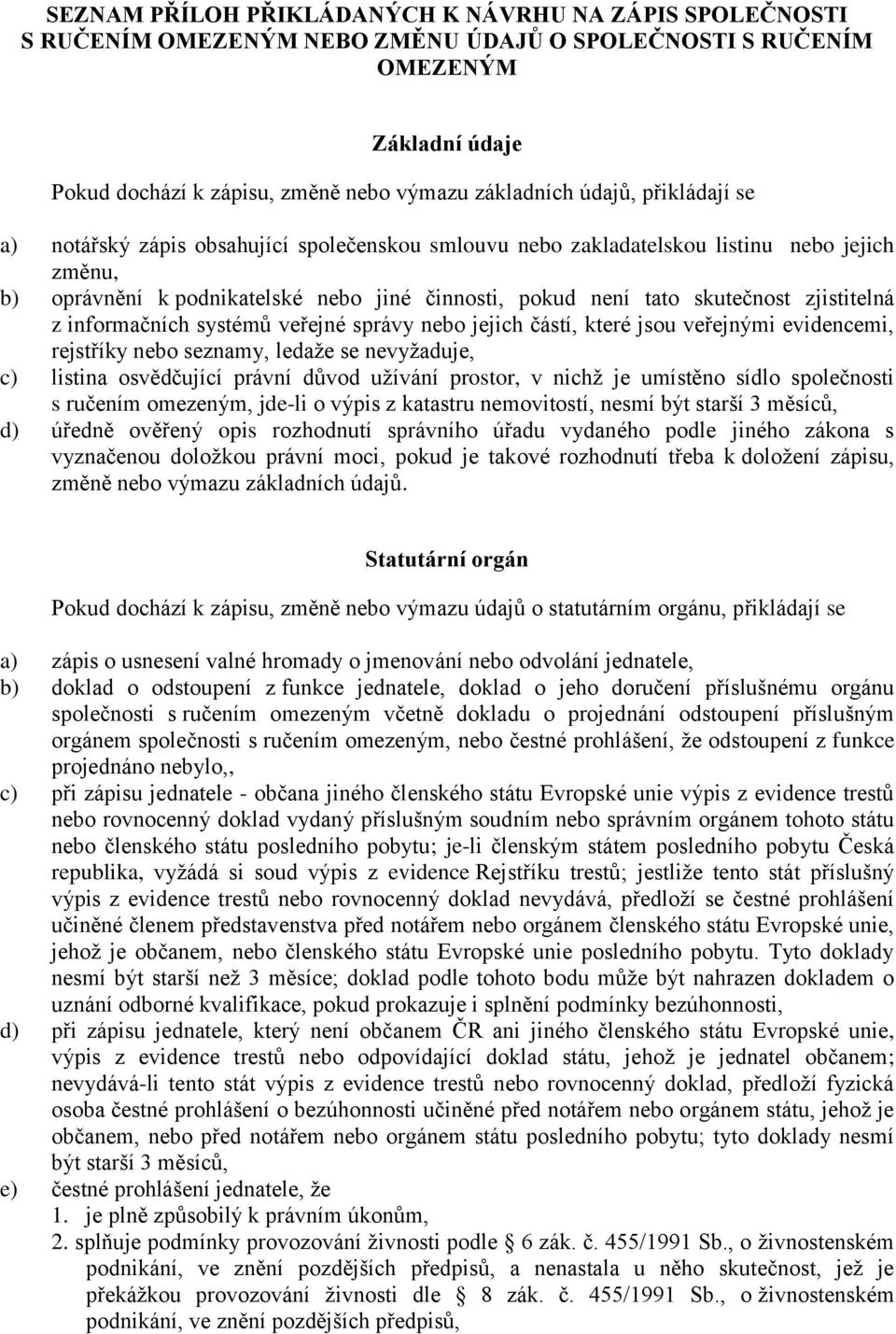 zjistitelná z informačních systémů veřejné správy nebo jejich částí, které jsou veřejnými evidencemi, rejstříky nebo seznamy, ledaže se nevyžaduje, c) listina osvědčující právní důvod užívání