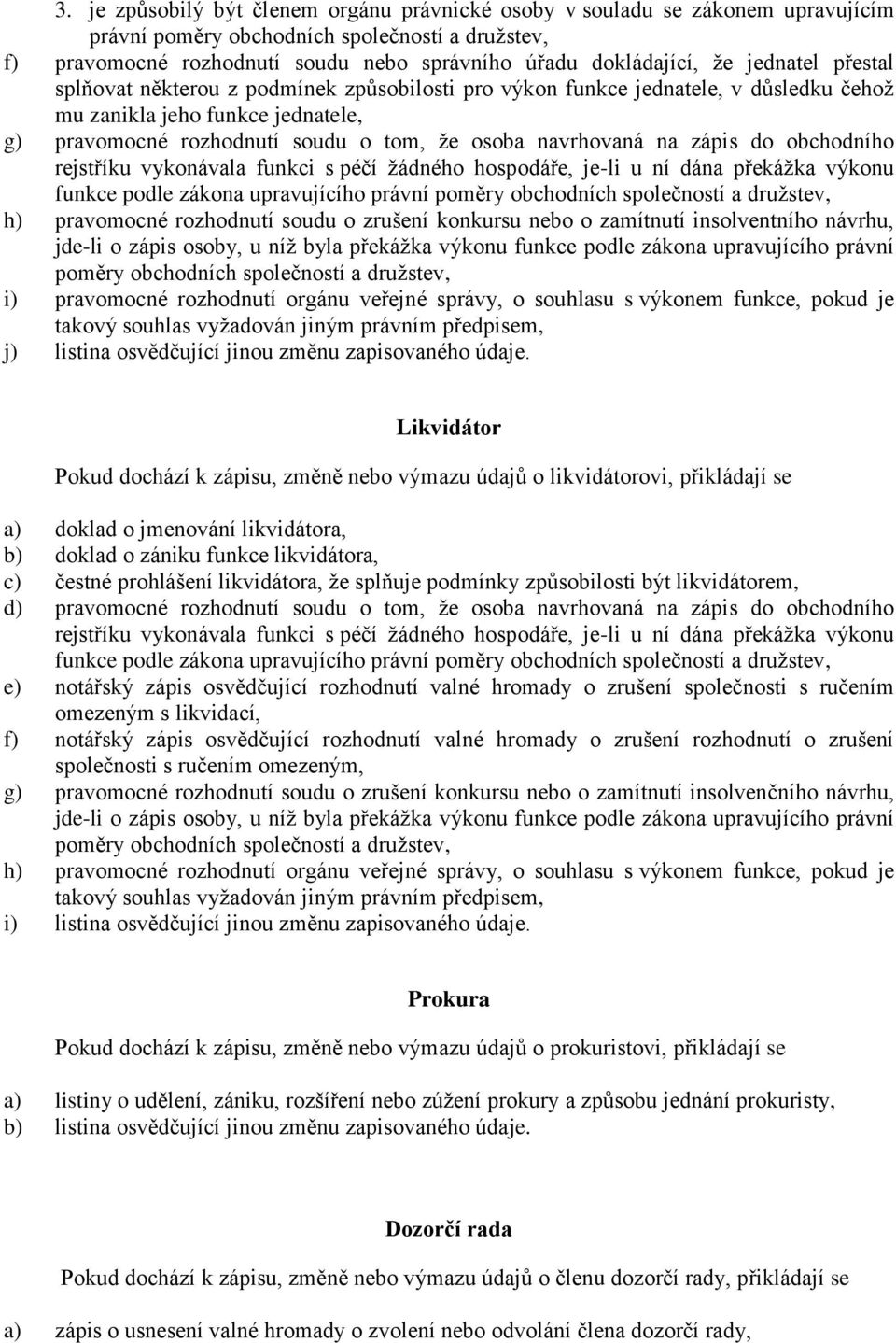 zápis do obchodního rejstříku vykonávala funkci s péčí žádného hospodáře, je-li u ní dána překážka výkonu funkce podle zákona upravujícího právní poměry obchodních společností a družstev, h)