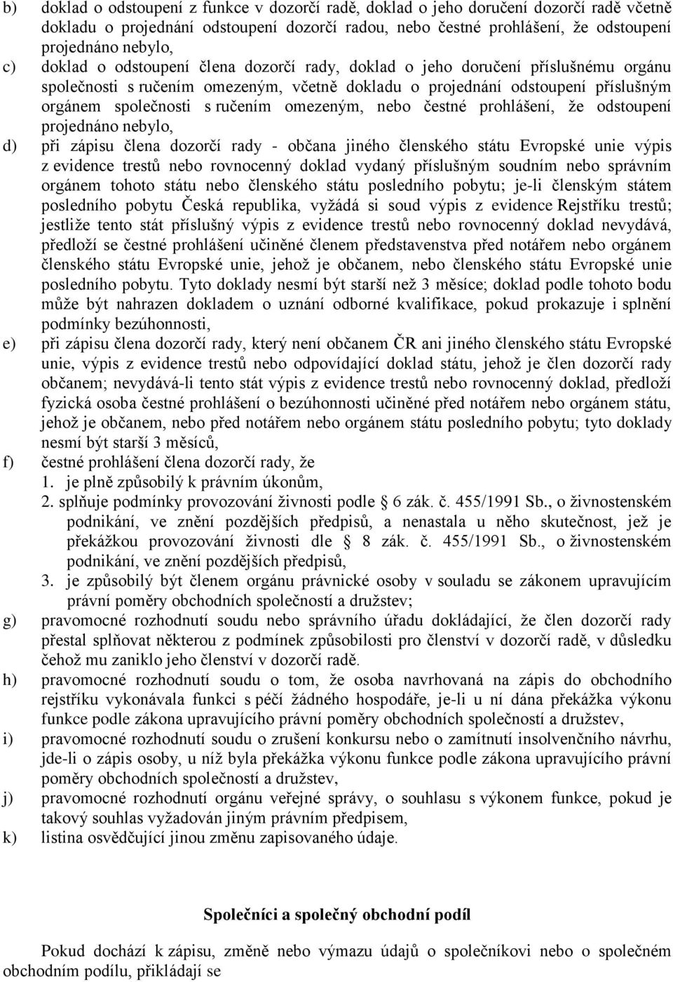 omezeným, nebo čestné prohlášení, že odstoupení projednáno nebylo, d) při zápisu člena dozorčí rady - občana jiného členského státu Evropské unie výpis z evidence trestů nebo rovnocenný doklad vydaný