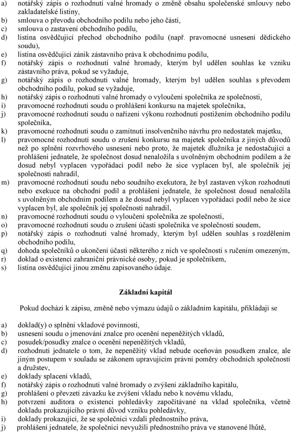 pravomocné usnesení dědického soudu), e) listina osvědčující zánik zástavního práva k obchodnímu podílu, f) notářský zápis o rozhodnutí valné hromady, kterým byl udělen souhlas ke vzniku zástavního