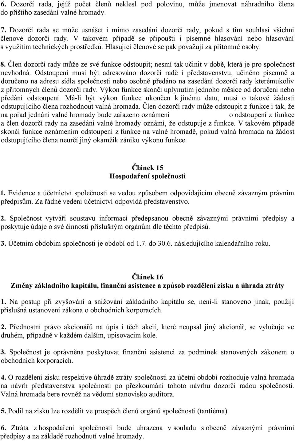 V takovém případě se připouští i písemné hlasování nebo hlasování s využitím technických prostředků. Hlasující členové se pak považují za přítomné osoby. 8.