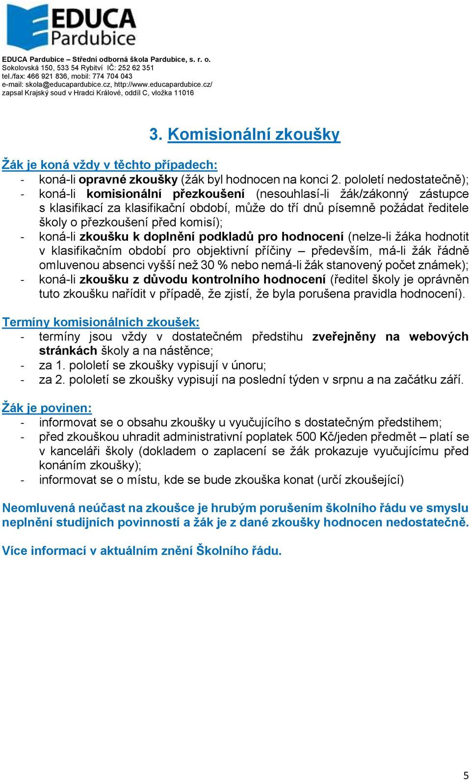 komisí); - koná-li zkoušku k doplnění podkladů pro hodnocení (nelze-li žáka hodnotit v klasifikačním období pro objektivní příčiny především, má-li žák řádně omluvenou absenci vyšší než 30 % nebo