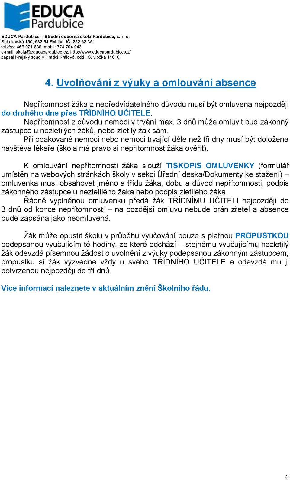 Při opakované nemoci nebo nemoci trvající déle než tři dny musí být doložena návštěva lékaře (škola má právo si nepřítomnost žáka ověřit).