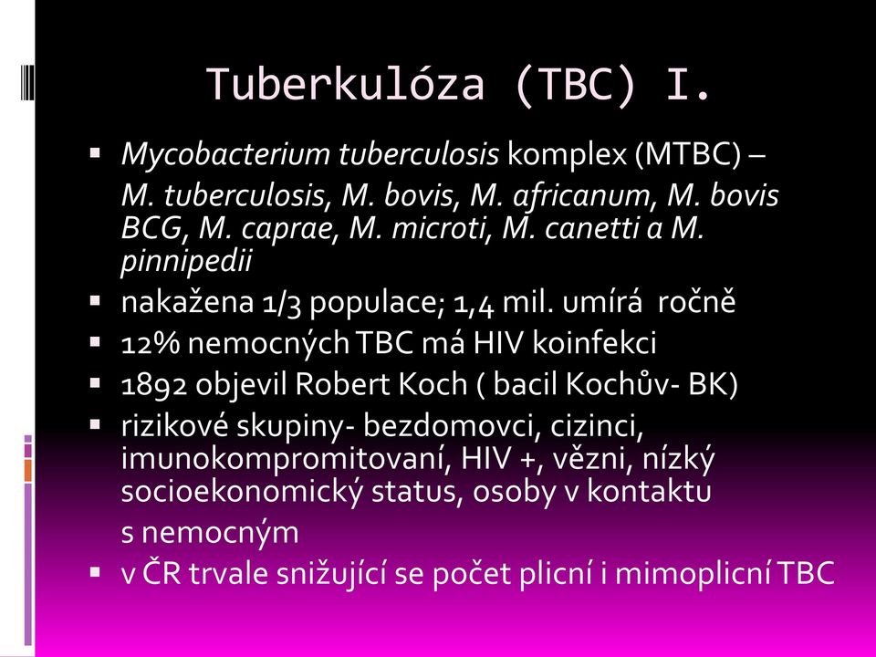 umírá ročně 12% nemocných TBC má HIV koinfekci 1892 objevil Robert Koch ( bacil Kochův- BK) rizikové skupiny-