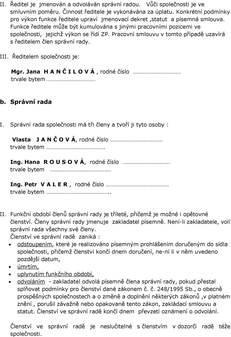 Funkce ředitele může být kumulována s jinými pracovními pozicemi ve společnosti, jejichž výkon se řídí ZP. Pracovní smlouvu v tomto případě uzavírá s ředitelem člen správní rady. III.