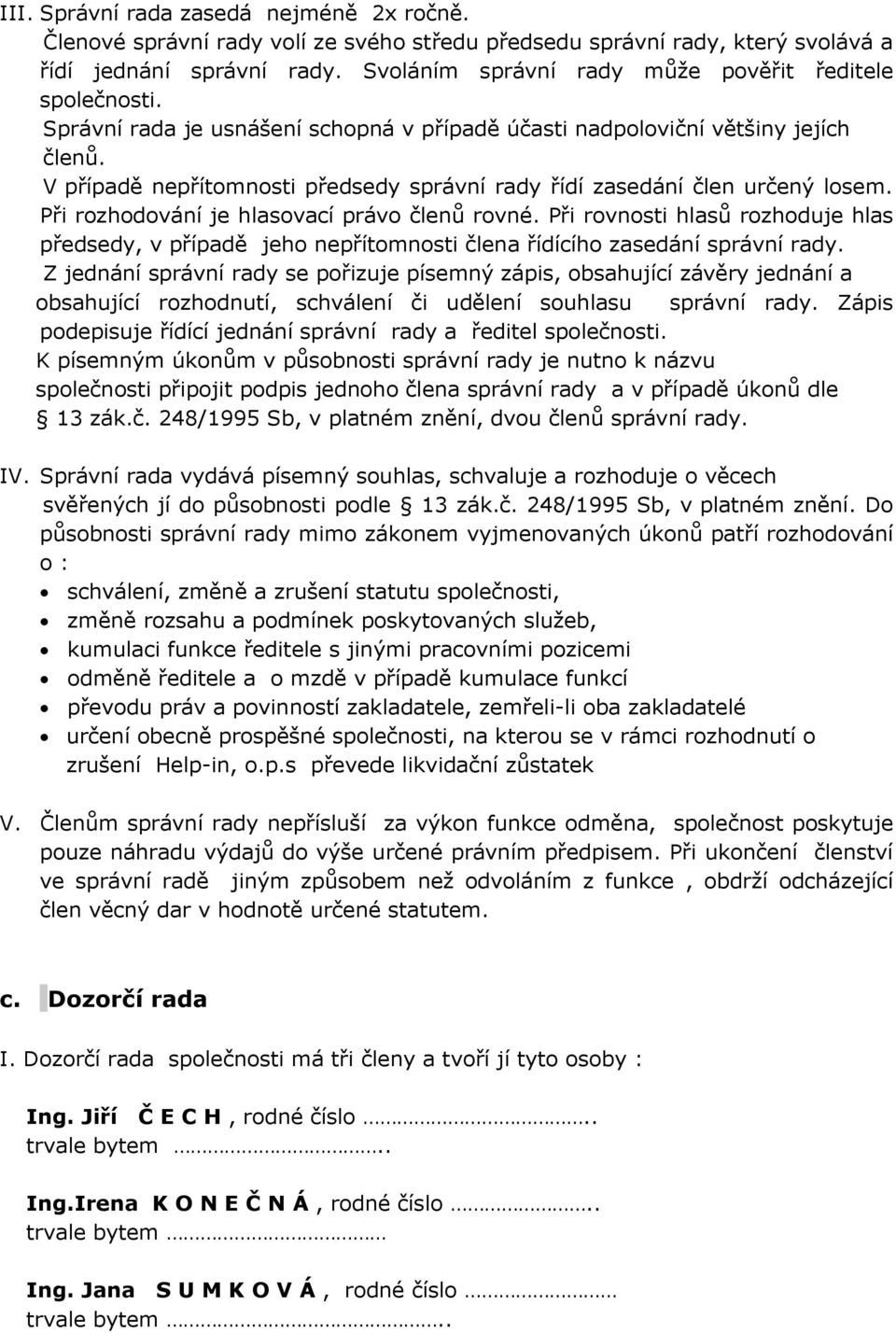 V případě nepřítomnosti předsedy správní rady řídí zasedání člen určený losem. Při rozhodování je hlasovací právo členů rovné.