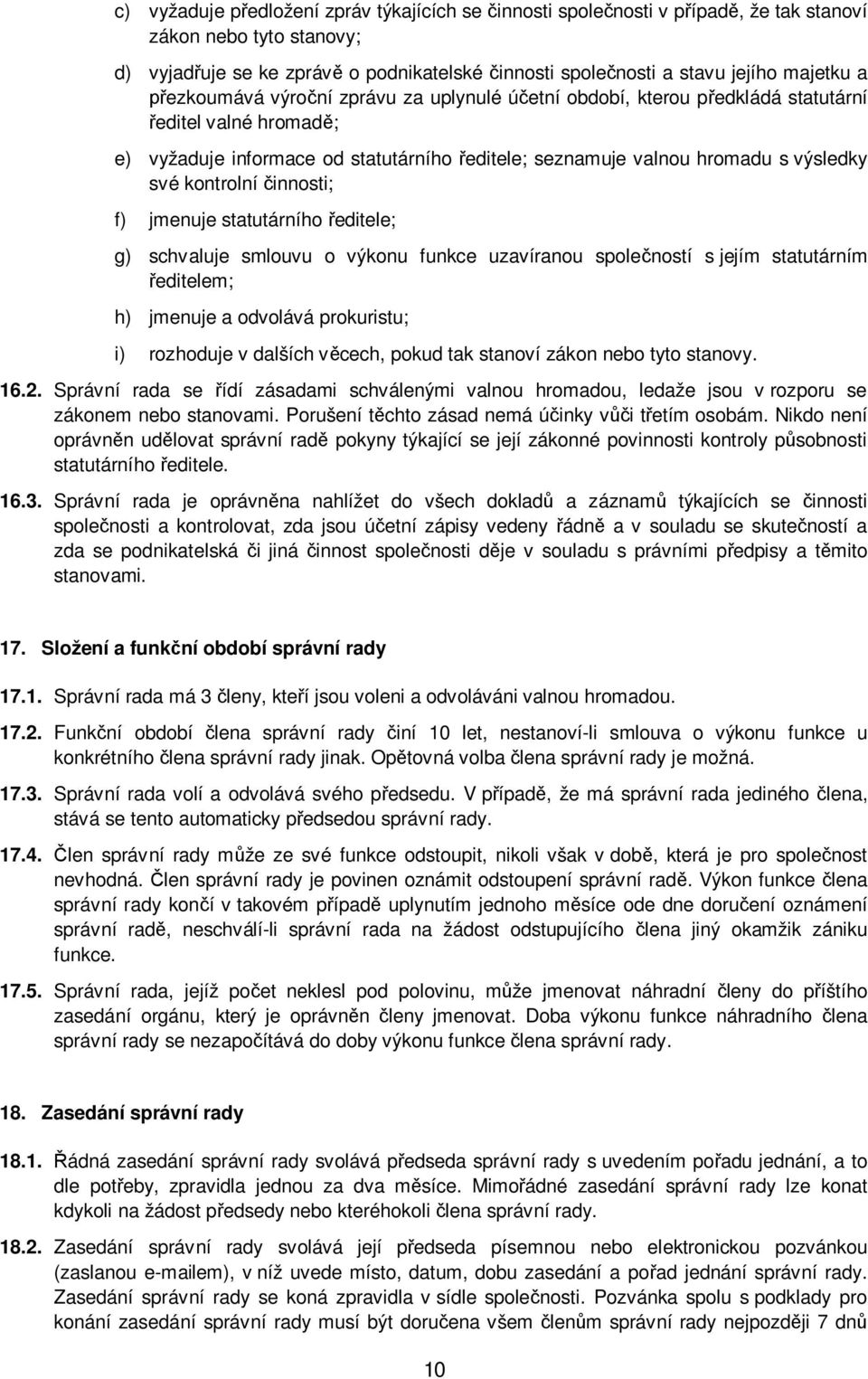 své kontrolní činnosti; f) jmenuje statutárního ředitele; g) schvaluje smlouvu o výkonu funkce uzavíranou společností s jejím statutárním ředitelem; h) jmenuje a odvolává prokuristu; i) rozhoduje v