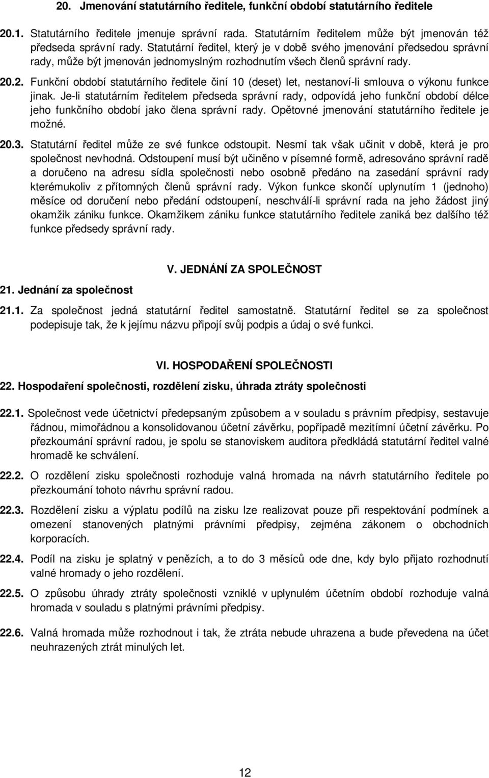 .2. Funkční období statutárního ředitele činí 10 (deset) let, nestanoví-li smlouva o výkonu funkce jinak.