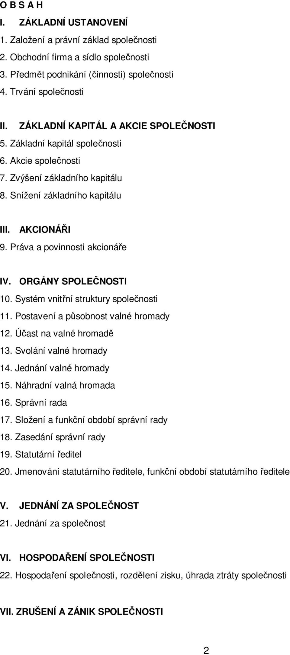 Práva a povinnosti akcionáře IV. ORGÁNY SPOLEČNOSTI 10. Systém vnitřní struktury společnosti 11. Postavení a působnost valné hromady 12. Účast na valné hromadě 13. Svolání valné hromady 14.