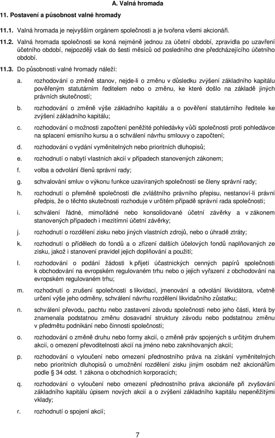 Do působnosti valné hromady náleží: a.