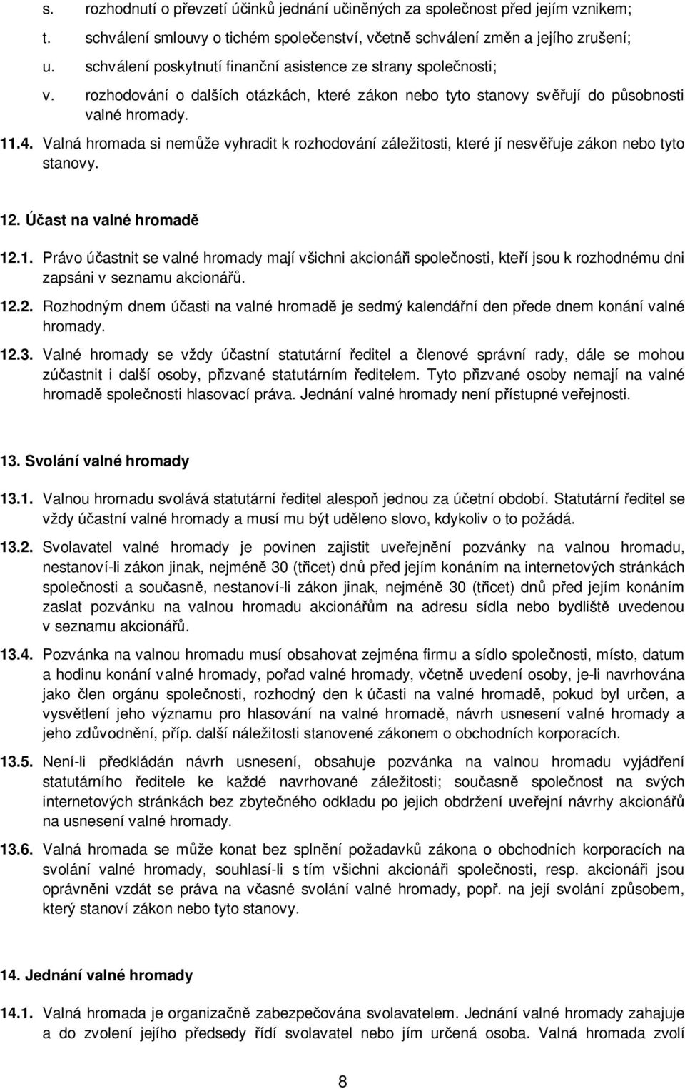 Valná hromada si nemůže vyhradit k rozhodování záležitosti, které jí nesvěřuje zákon nebo tyto stanovy. 12