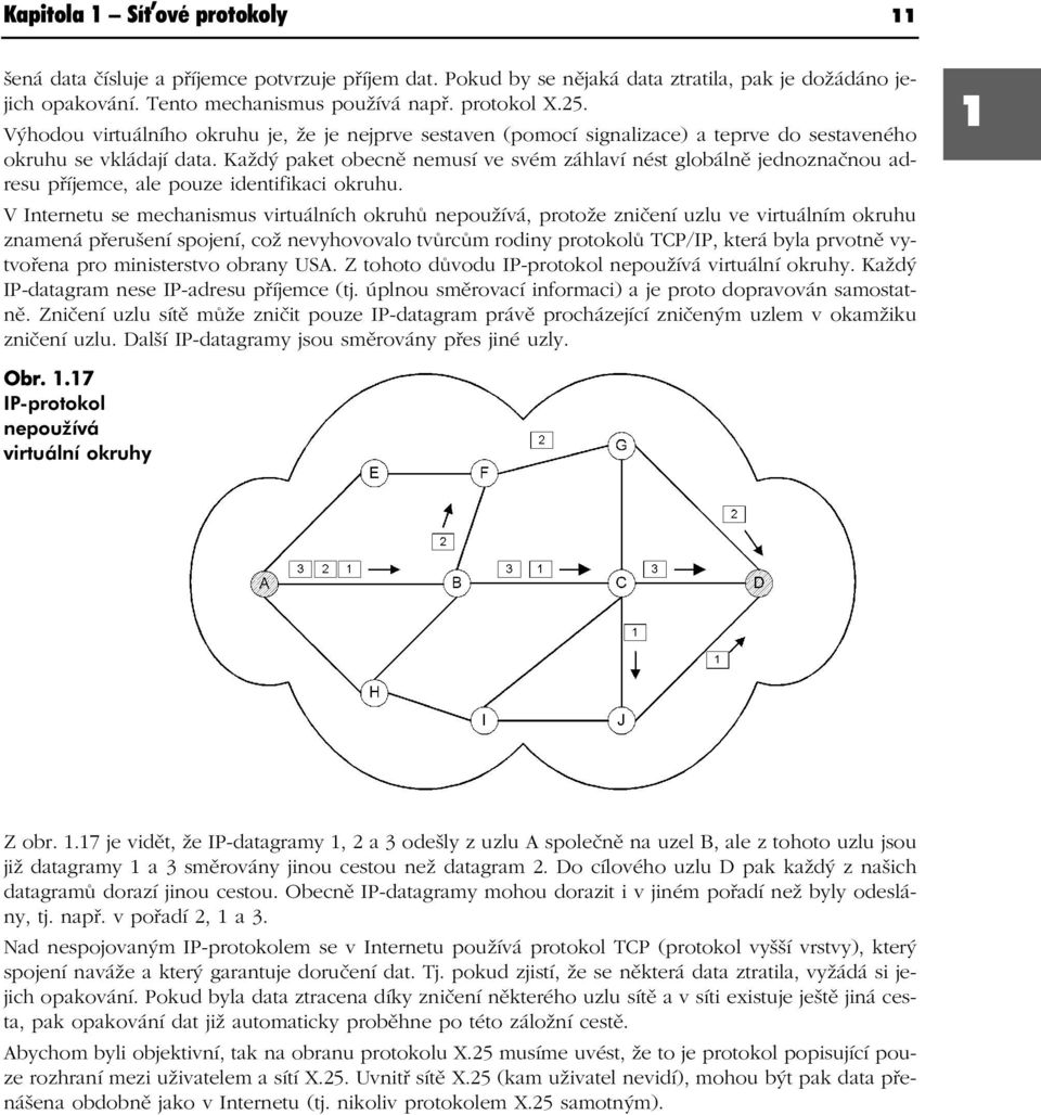 Každý paket obecně nemusí ve svém záhlaví nést globálně jednoznačnou adresu příjemce, ale pouze identifikaci okruhu.