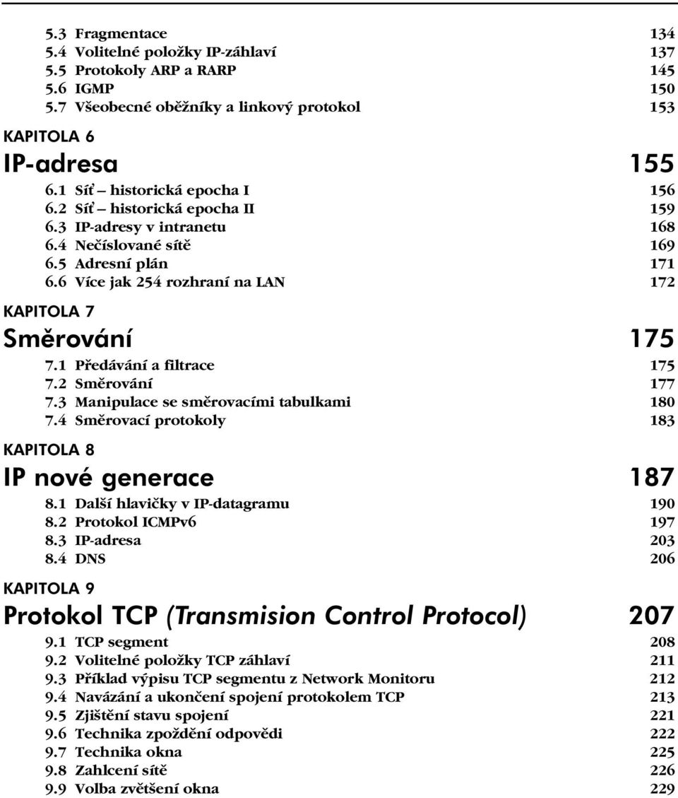 6 Více jak 254 rozhraní na LAN 172 KAPITOLA 7 Směrování 175 7.1 Předávání a filtrace 175 7.2 Směrování 177 7.3 Manipulace se směrovacími tabulkami 180 7.