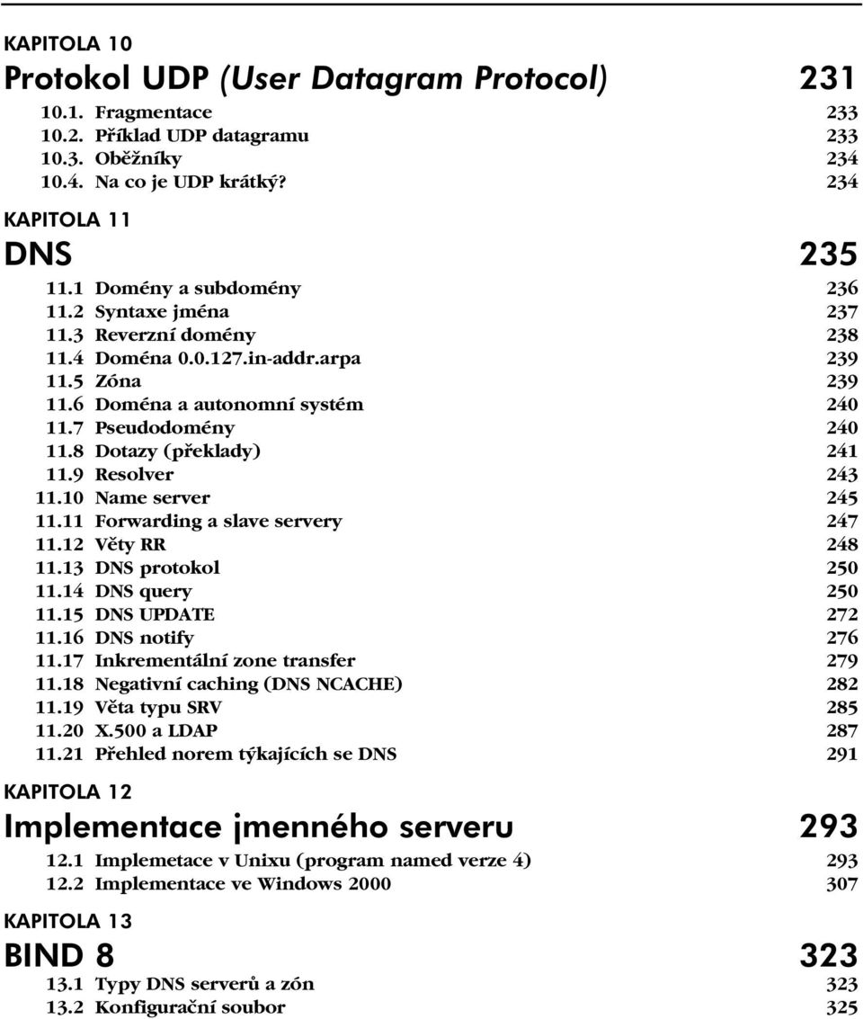 8 Dotazy (překlady) 241 11.9 Resolver 243 11.10 Name server 245 11.11 Forwarding a slave servery 247 11.12 Věty RR 248 11.13 DNS protokol 250 11.14 DNS query 250 11.15 DNS UPDATE 272 11.