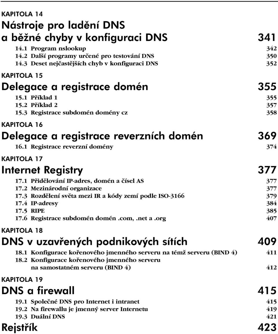 3 Registrace subdomén domény cz 358 KAPITOLA 16 Delegace a registrace reverzních domén 369 16.1 Registrace reverzní domény 374 KAPITOLA 17 Internet Registry 377 17.