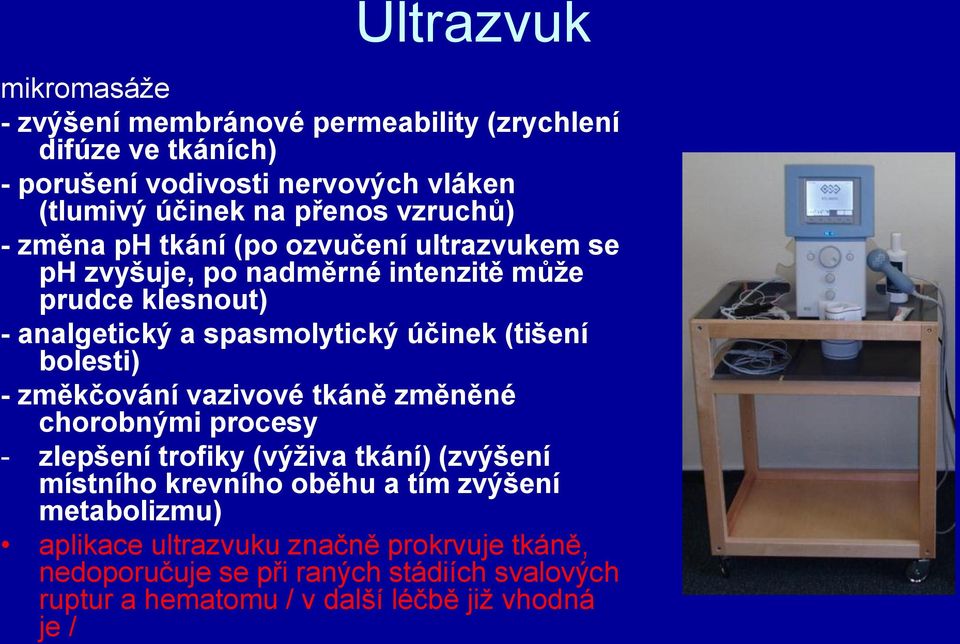 (tišení bolesti) - změkčování vazivové tkáně změněné chorobnými procesy - zlepšení trofiky (výživa tkání) (zvýšení místního krevního oběhu a tím